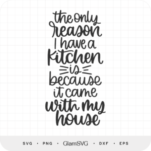 The Only Reason I Have a Kitchen SVG
